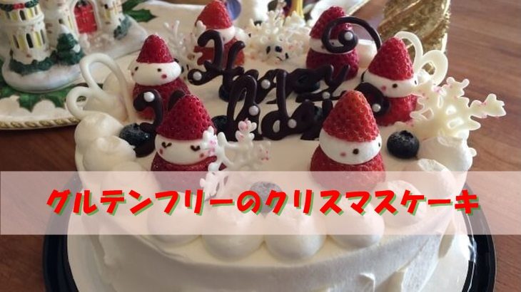 グルテンフリーのクリスマスケーキ☆おすすめ３選☆自宅までお届けOK